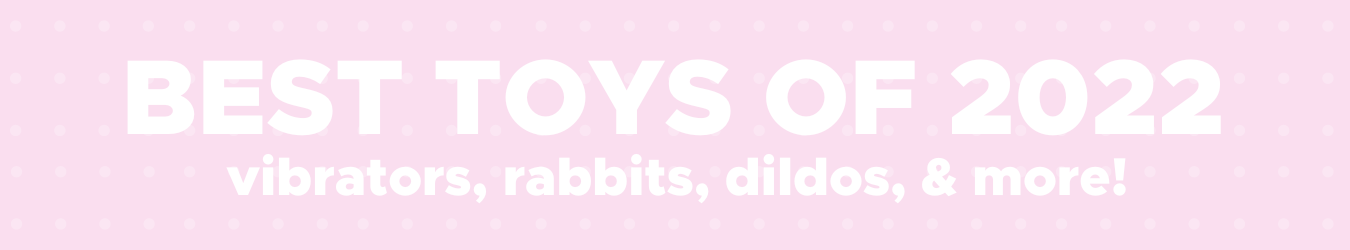 Best toys of 2022. Vibrators, rabbits, dildos, and more!