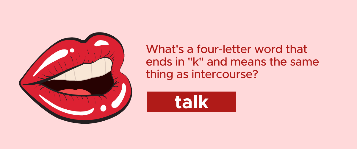 What's a four letter word that ends in "k" and means the same thing as intercourse? Answer: Talk!