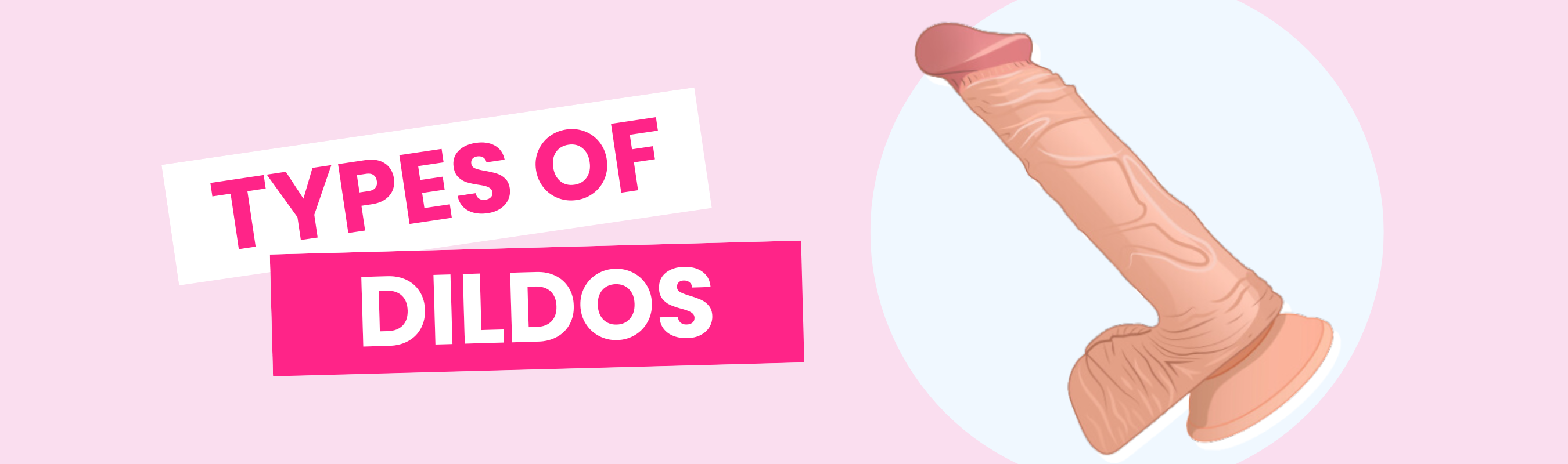 Learn about the different types of dildos.