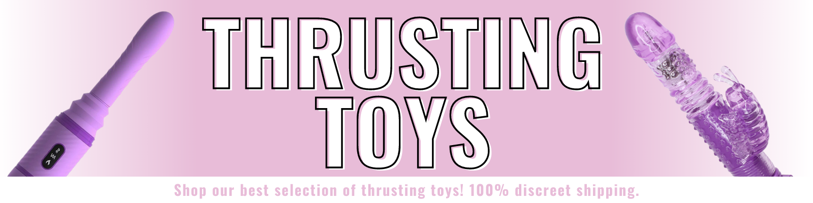 Thrusting Toys Banner. Banner says: Trusting Toys. Shop our best selection of thrusting toys. 100% discreet shipping.