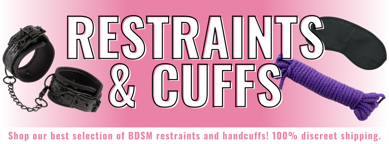 Banner for our restraints and cuffs bondage collection. Banner reads: Restraints and cuffs. Shop our best selection of BDSM restraints and handcuffs. 100% discreet shipping.