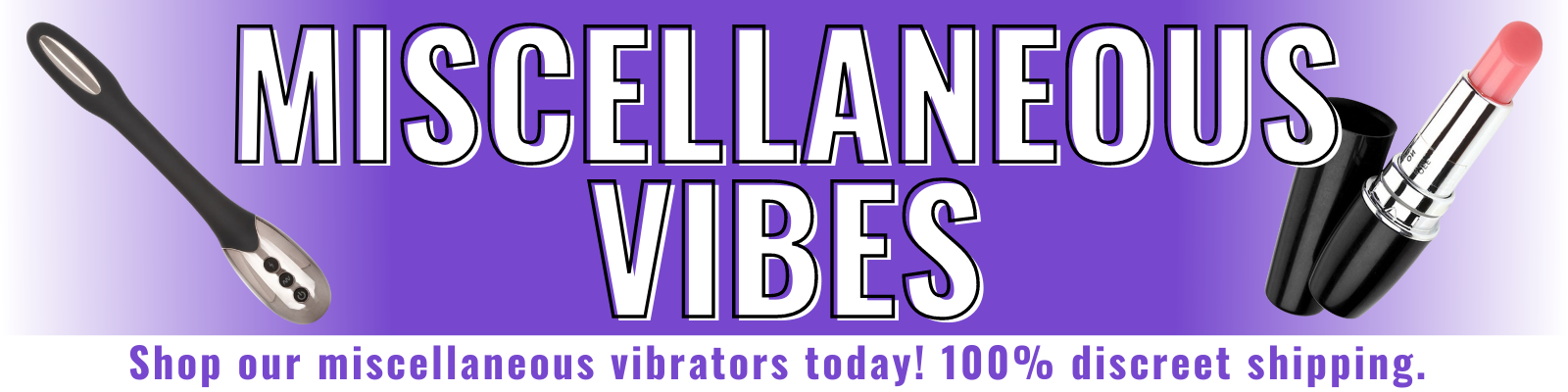 Banner for our miscellaneous vibrators collection. Banner reads: Miscellaneous vibes. Shop our miscellaneous vibrators today! 100% discreet shipping.