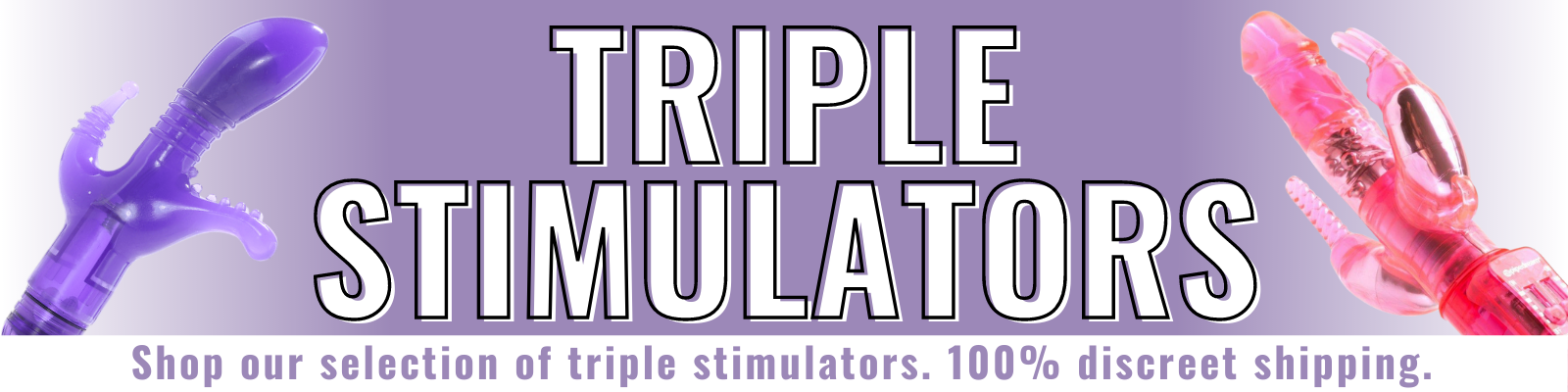 Banner for our triple stimulators collection. Banner reads: Triple stimulators. Shop our selection of triple stimulators. 100% discreet shipping.