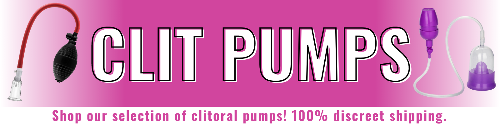 Banner for our clitoral pumps collection. Banner reads: Clit pumps. Shop our selection of clitoral pumps! 100% discreet shipping. 