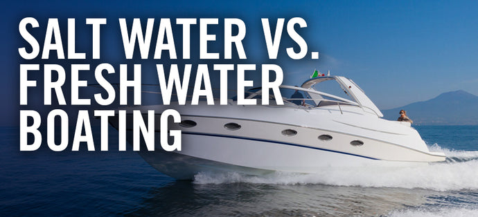 The Main Differences Between Salt Water vs. Fresh Water Boating