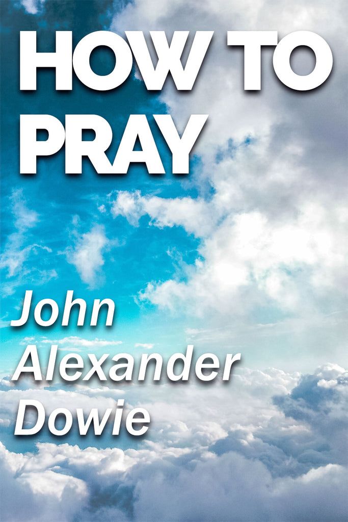 How to pray - John Alexander Dowie - ebook