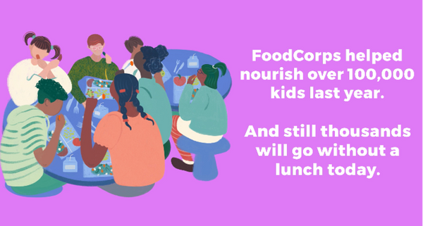 FoodCorps helped nourish over one hundred thousand kids last year. And still thousands will go without a lunch today.