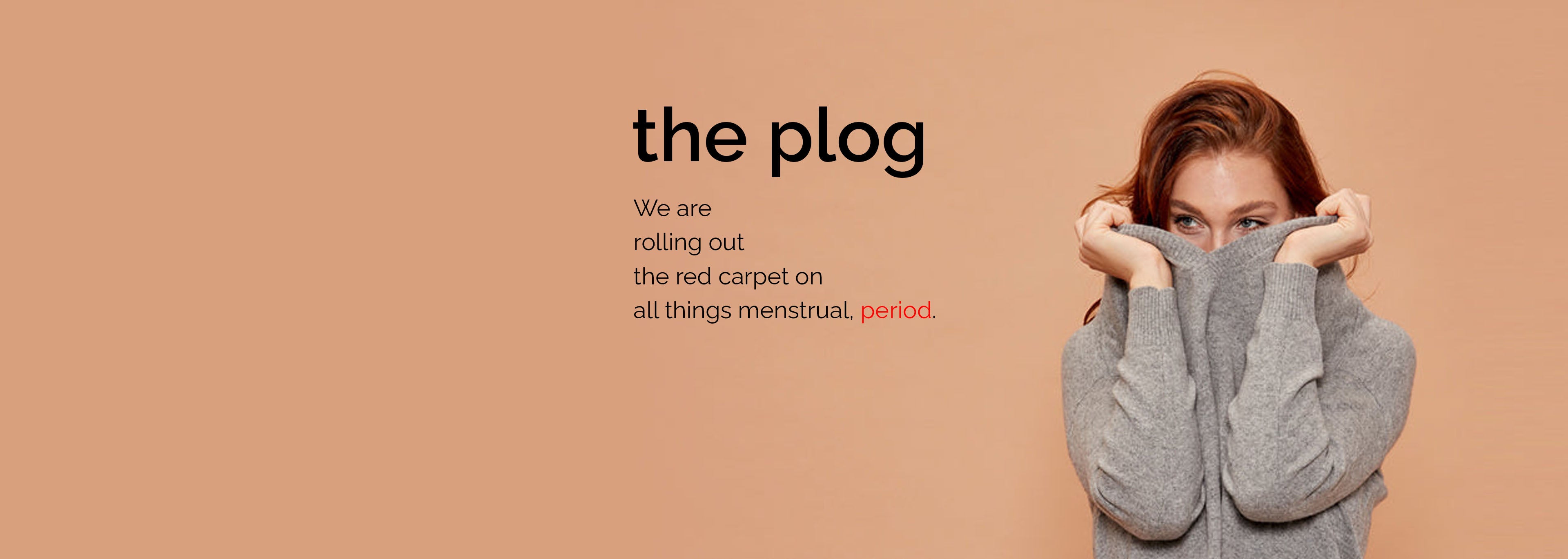 the plog, we are rolling out the red carpet on all things menstrual, peri