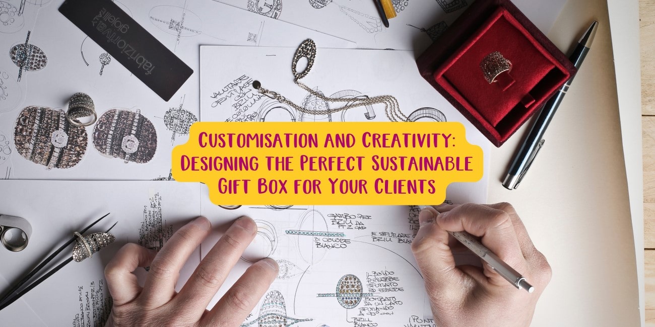 Customisation and Creativity: Designing the Perfect Sustainable Gift Box for Your Clients