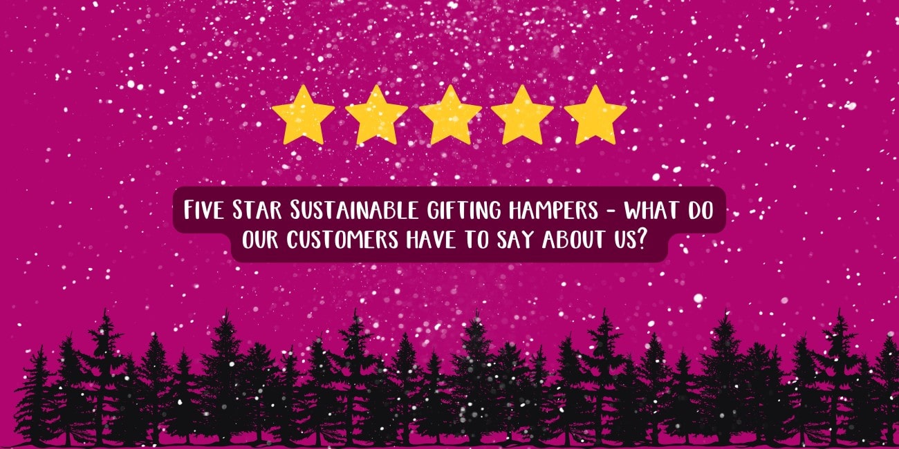 Five Star Sustainable gifting hampers - what do our customers have to say about us.jpg__PID:7ef6bfcf-bf10-43b1-9b60-87d309c9ffef