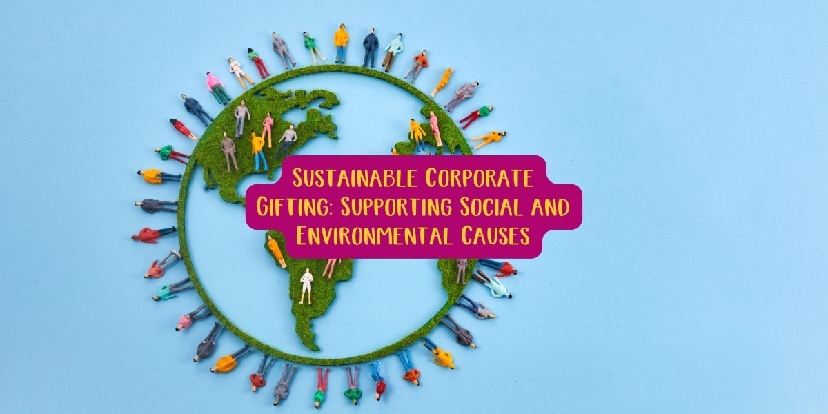 Sustainable Corporate Gifting: Supporting Social and Environmental Causes