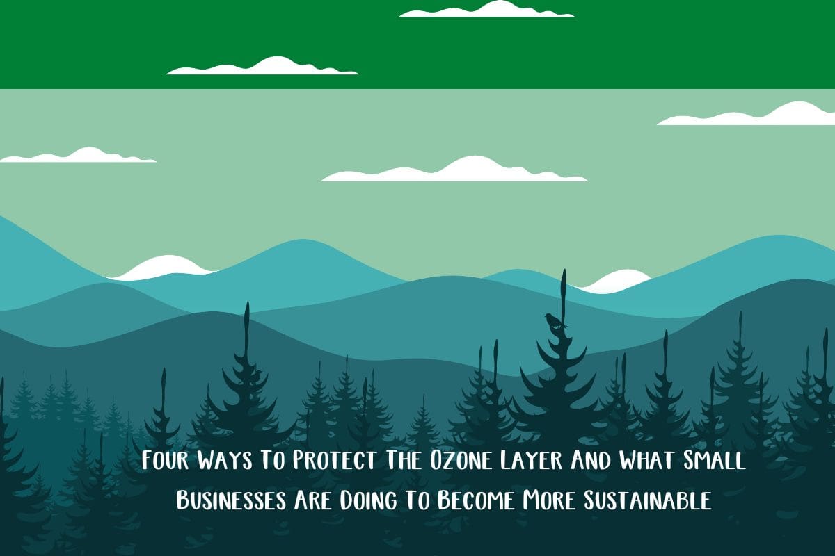 Four Ways To Protect The Ozone Layer And What Small Businesses Are Doing To Become More Sustainable