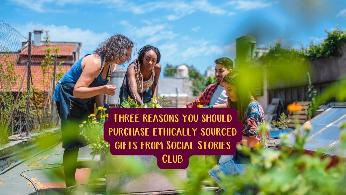 Three reasons you should purchase ethically sourced gifts from Social Stories Club 