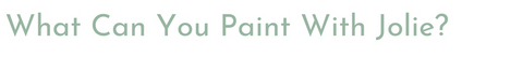 Heading in green text reading what can you paint with jolie?