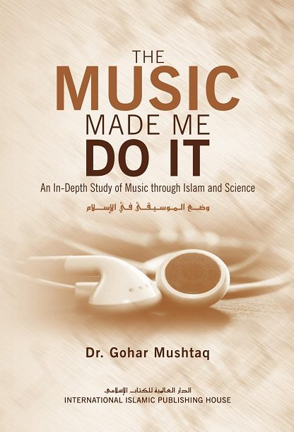 Music made better. International Islamic Publishing House. The Music made me do it Dr Gahar Mushtaq. Islamic Motivation.