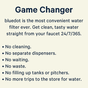bluedot is the most convenient, renter-friendly water filter ever.