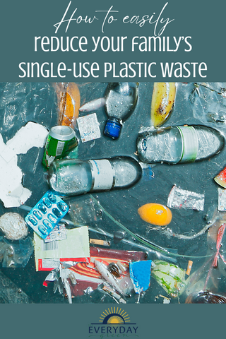 How to easily  reduce your family’s single-use plastic waste