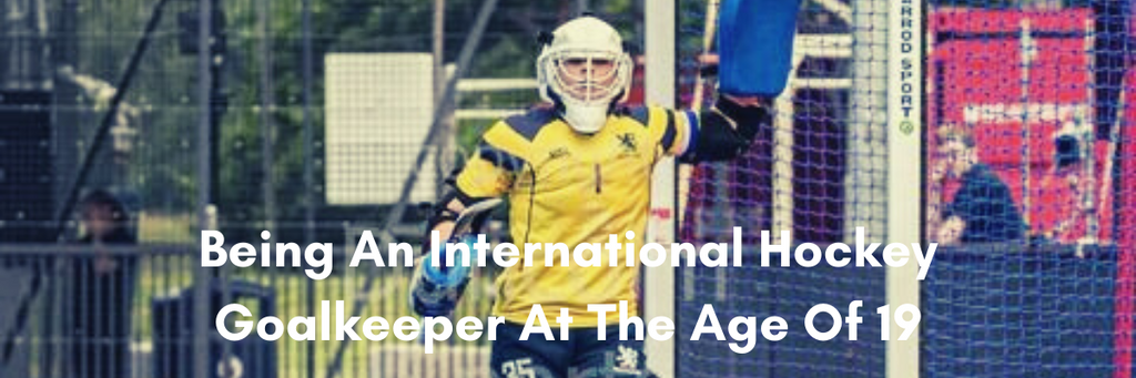 being an international hockey goalkeeper at the age of 19