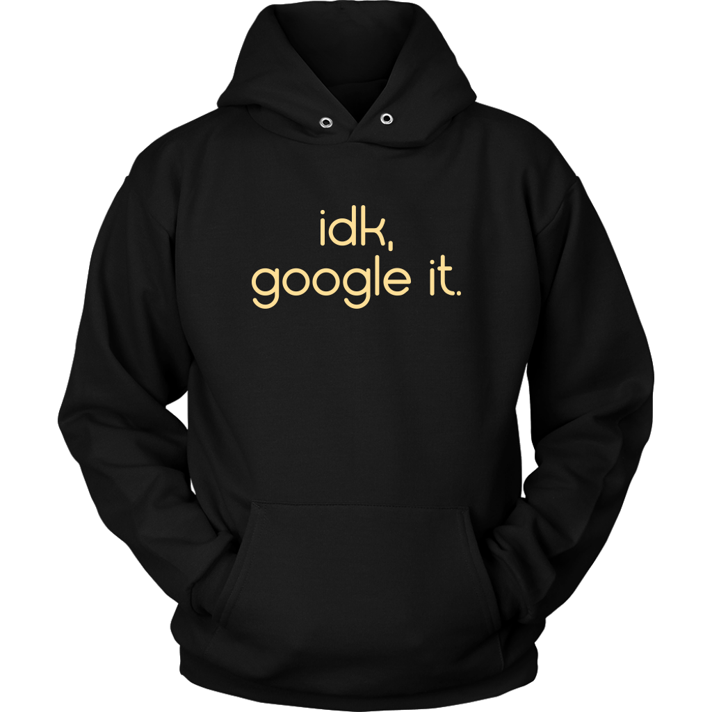 idk google it hoodie