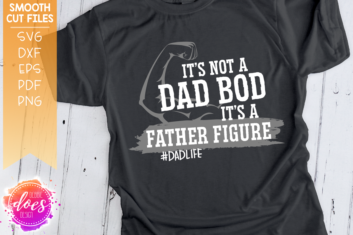 Download It's Not a Dad Bod It's a Father Figure - with Arm - SVG ...
