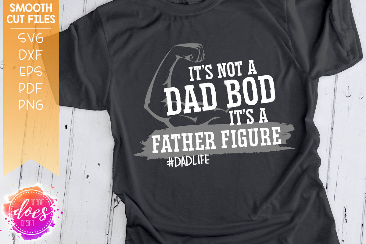 Download It's Not a Dad Bod It's a Father Figure - with Arm - SVG File - Debbie Does Design