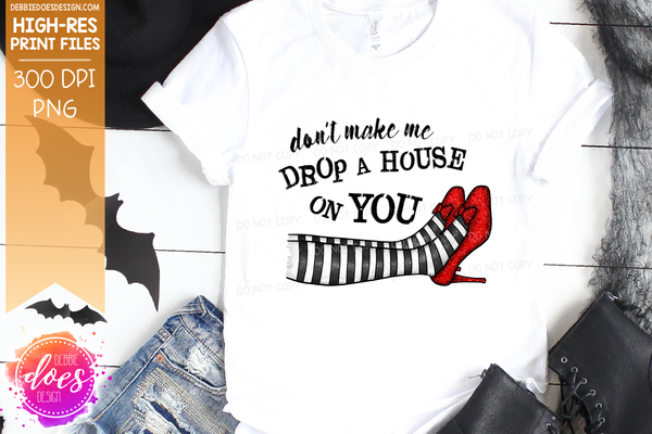 Don't Make Me Drop a House on You - Sublimation/Printable Design ...