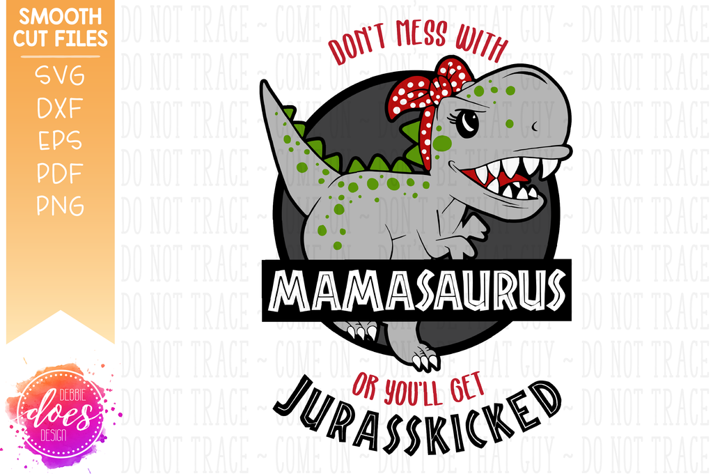 Download Don T Mess With Mamasaurus Or You Ll Get Jurasskicked Svg File Debbie Does Design