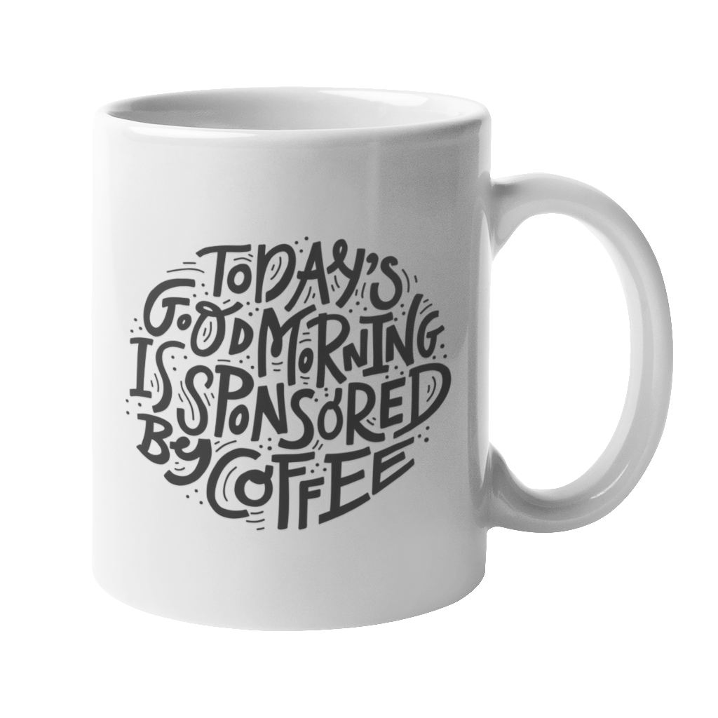 Download Today S Good Morning Is Sponsored By Coffee 10oz White Mug Fuelled By Caffeine