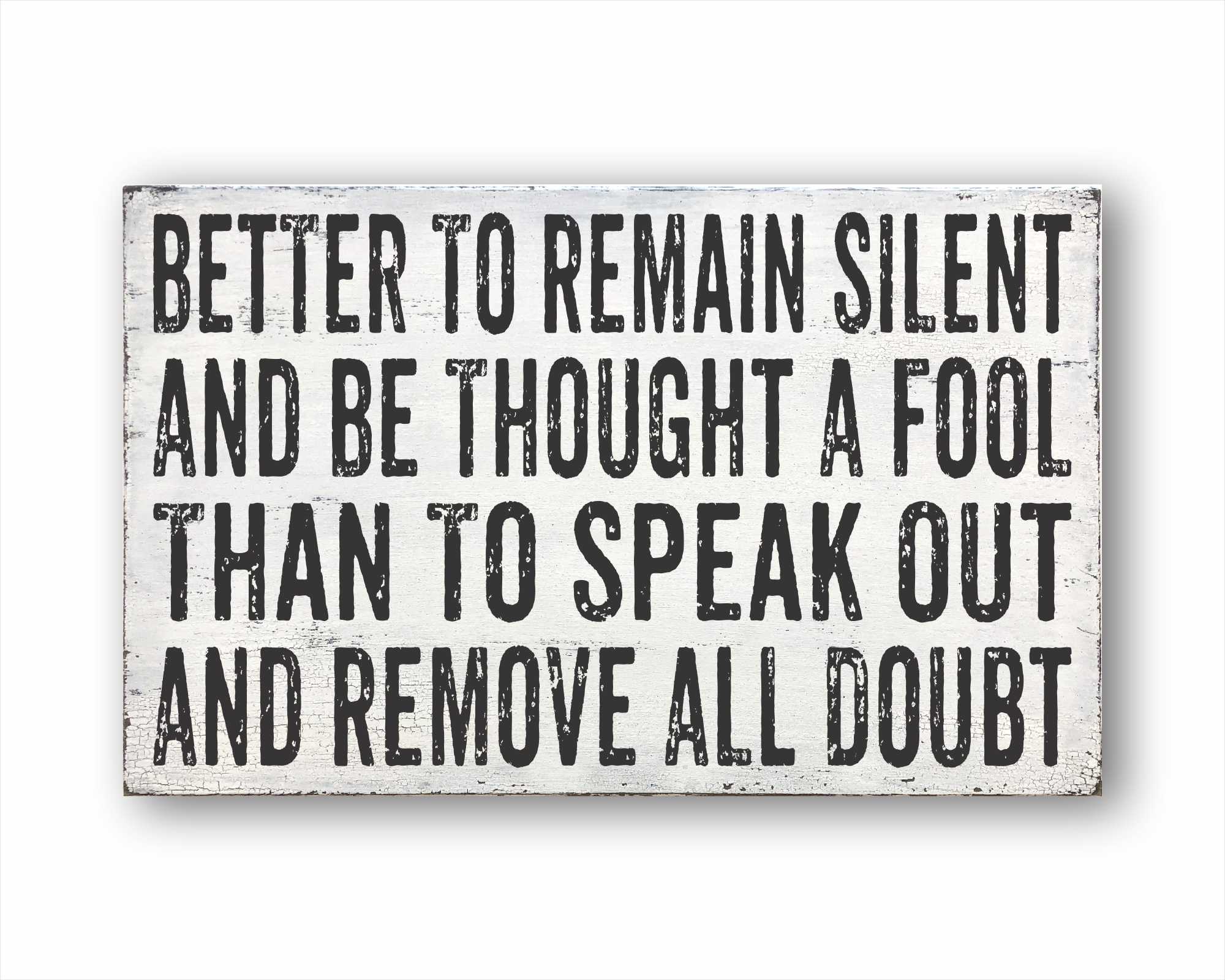 Better_To_Remain_Silent_And_Be_Thought_A_Fool_Than_To_Speak_Out_And_Remove_All_Doubt_-_w_2048x.jpg