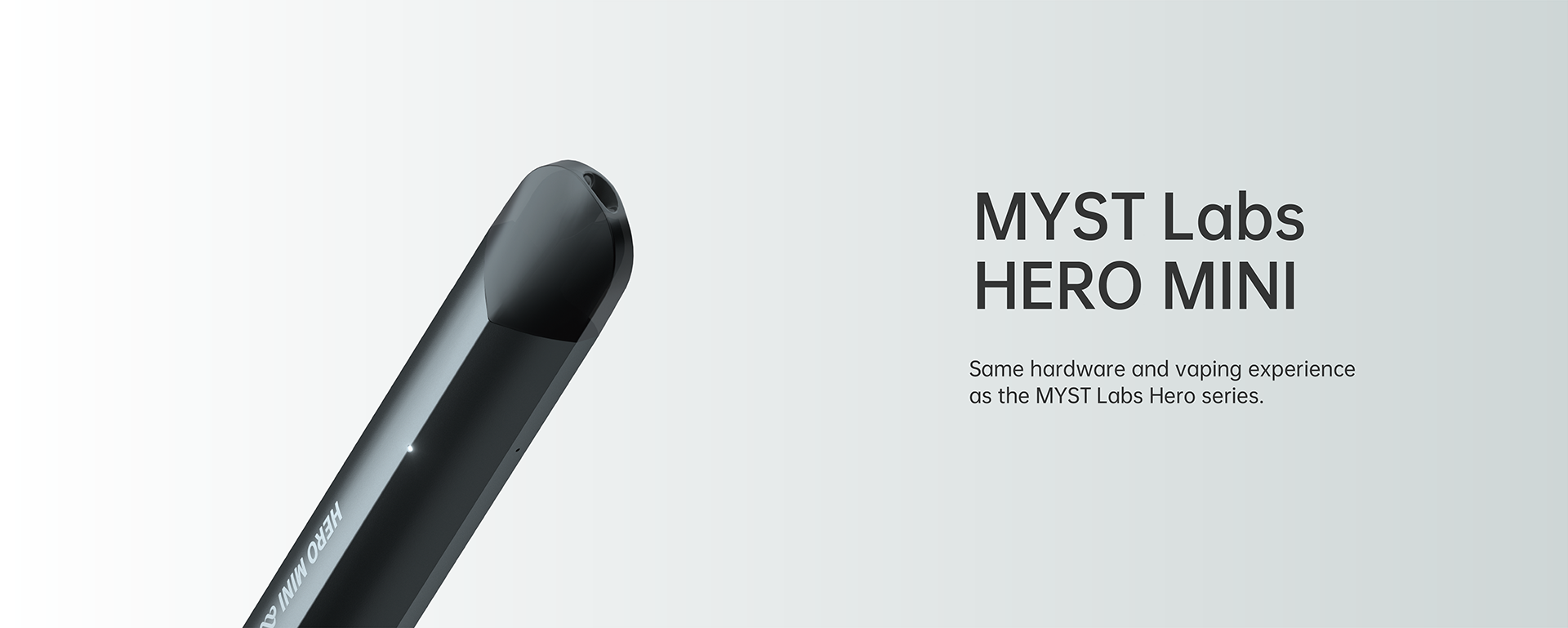 MYST Labs HERO MINI. Same hardware and vaping experience as the MYST Labs Hero series.