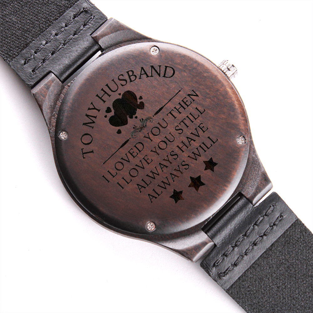 Custom Engraved Wooden Watch for Husband, To My Husband, I Loved You Then, I Love You Still, Always Have, Always Will, Anniversary Gift for Him, Father’s Day Gift from Wife, Husband Birthday Gift