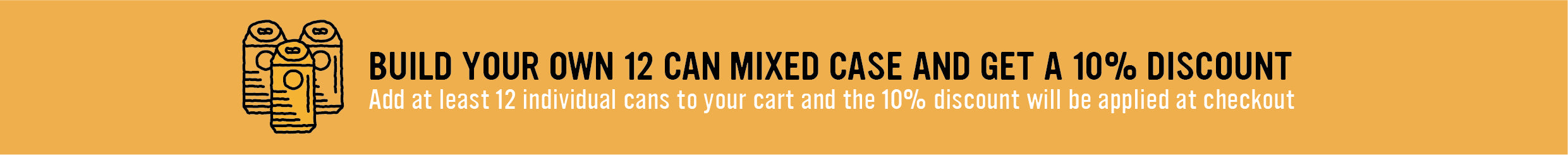 BUILD YOUR OWN 12 CAN MIXED CASE AND GET A 10% DISCOUNT