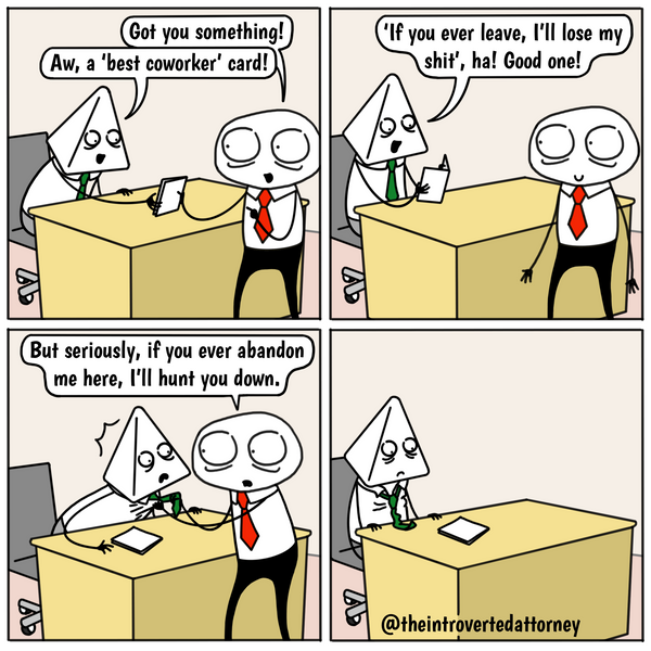 Funny and relatable comic for the lawyer who needs his or her work BFF to know that they have a responsibility to never quit on you. Visit The Introverted Attorney for humorous and sarcastic lawyer comics, content, and gifts.