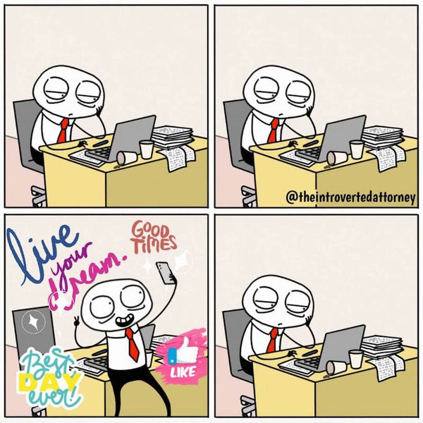 In the first panel, attorney is sitting at his desk looking bored, in the second panel, attorney is still sitting at his desk looking bored, then in the third panel, attorney is striking a pose for his phone on social media with the phrases "good times", "live your dream", and "best day ever", in the last panel, the attorney is back at his desk looking bored.