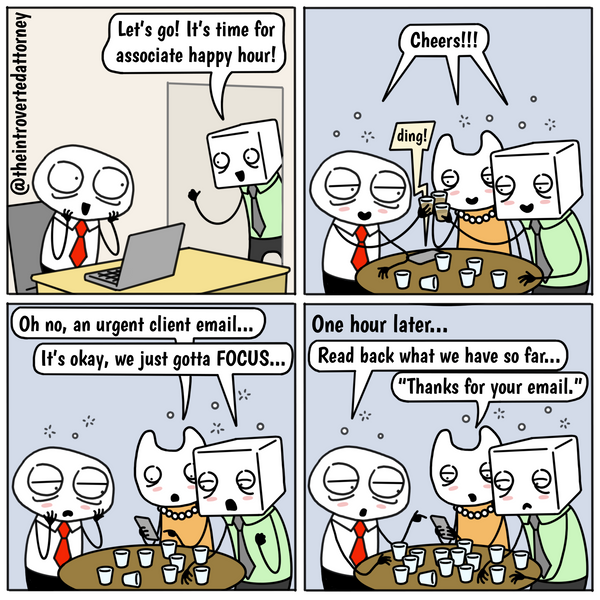 Funny and relatable comic for the lawyer who knows what it's like to get an urgent client email during happy hour. Visit The Introverted Attorney for humorous and sarcastic lawyer comics, content, and gifts.