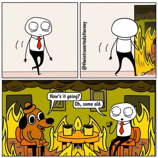 Introverted attorney walks into what appears to be a burning room and takes a seat next to the "this is fine" dog who asks him, "how's it going?", the introverted attorney responds,"oh, same old."