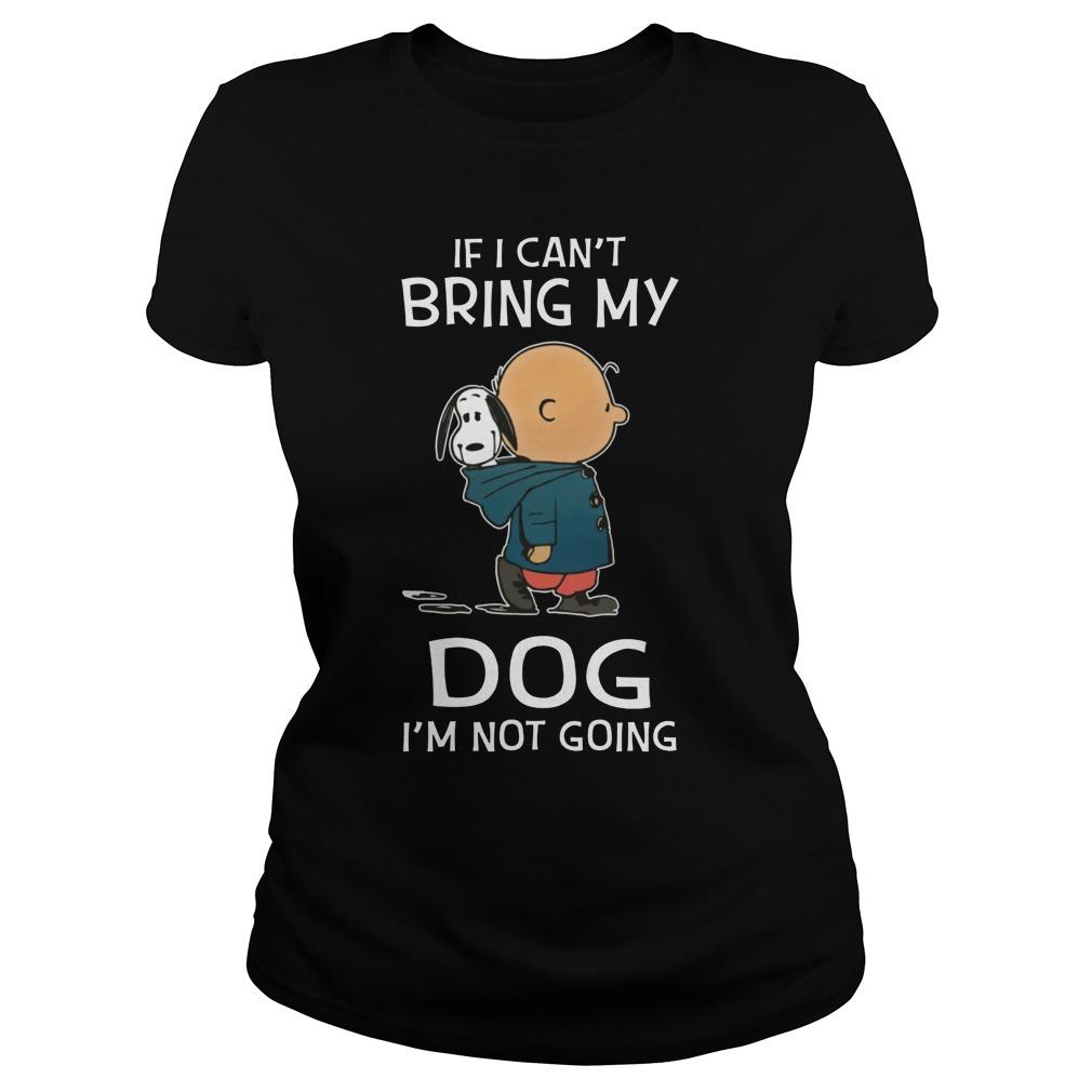 Snoopy If I CanÃ¢â‚¬â„¢t Bring My Dog IÃ¢â‚¬â„¢m Not Going Shirt