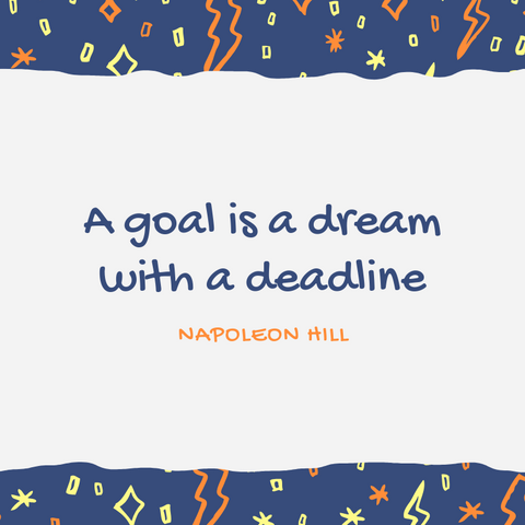 "A goal is a dream with a deadline" -Napoleon Hill motivational quote