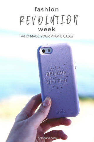 Fashion revolution week - who made your phone case? from pelacase.com