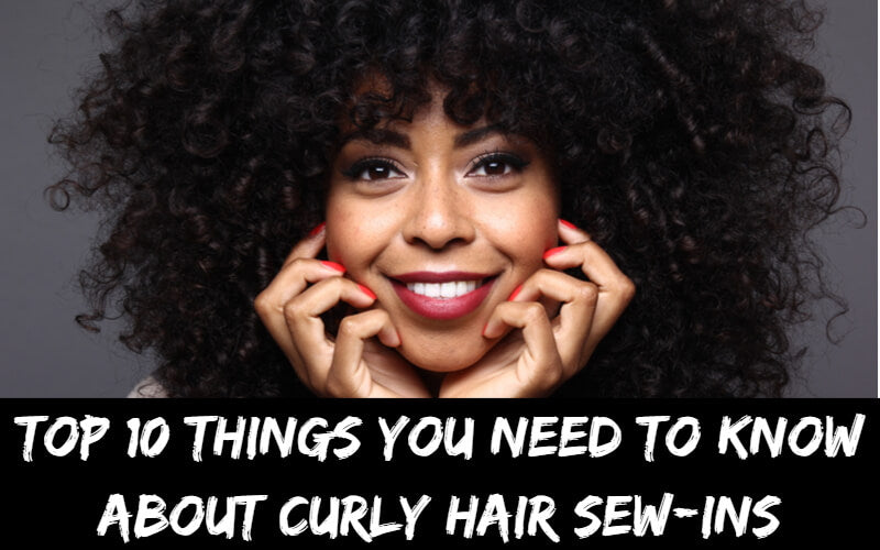 Top 10 Things You Need To Know About Curly Hair Sew Ins