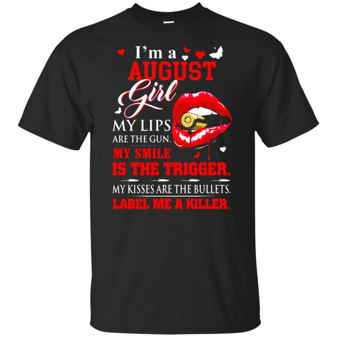 I_m A August Girl My Lips Are The Gun My Smile Is The Trigger Birthday Gift T-shirt