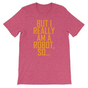 But I Really Am A Robot So Bella + Canvas T-Shirt