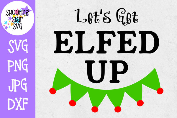 Download Let's Get Elfed Up - Funny Christmas SVG - Christmas SVG ...