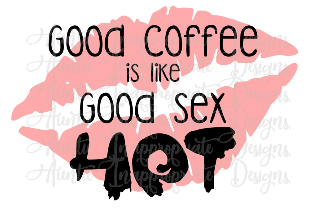 Download Good Coffee Is Like Good Sex Hot Digital Svg File Auntie Inappropriate Designs