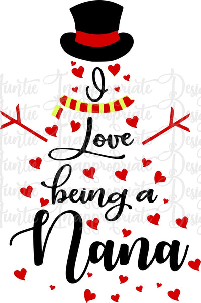 Download I Love Being A Nana Snowman Digital Svg File Auntie Inappropriate Designs