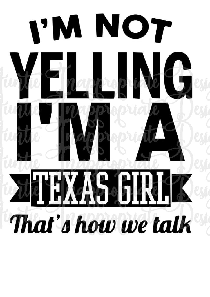 Download Im Not Yelling Texas Girl Digital Svg File Auntie Inappropriate Designs