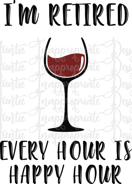 Download I M Retired Every Hour Is Happy Hour Digital Svg File Auntie Inappropriate Designs
