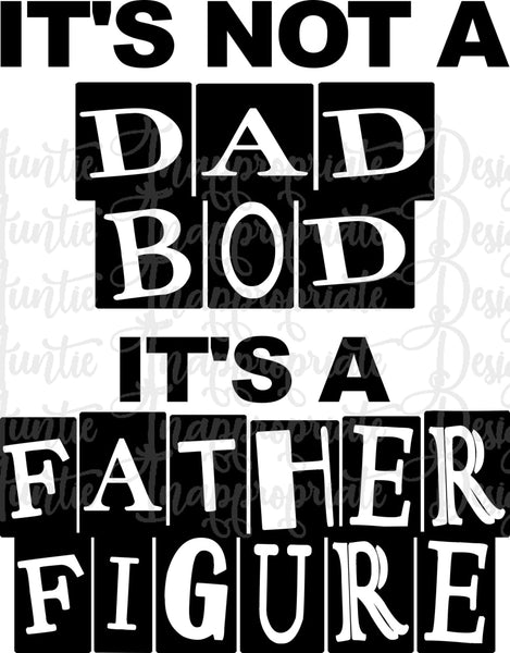 It S Not A Dad Bod It S A Father Figure Digital Svg File Auntie Inappropriate Designs