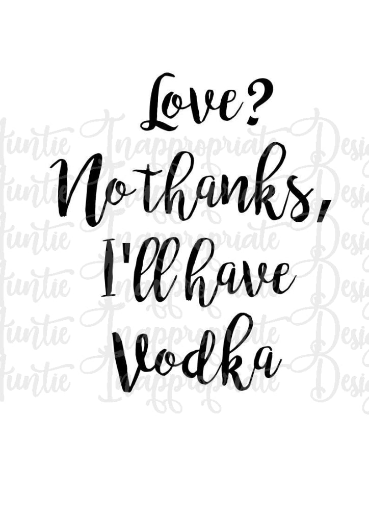 Love No Thanks Vodka Digital Svg File Auntie Inappropriate Designs