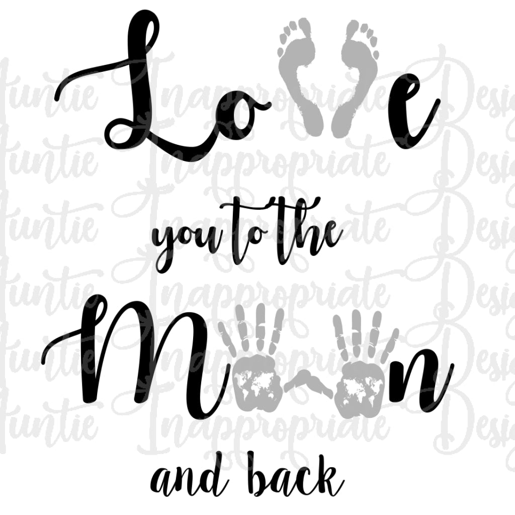 Love You To The Moon Add Hand Prints And Foot Prints Digital Svg File Auntie Inappropriate Designs